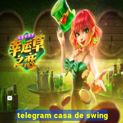 telegram casa de swing